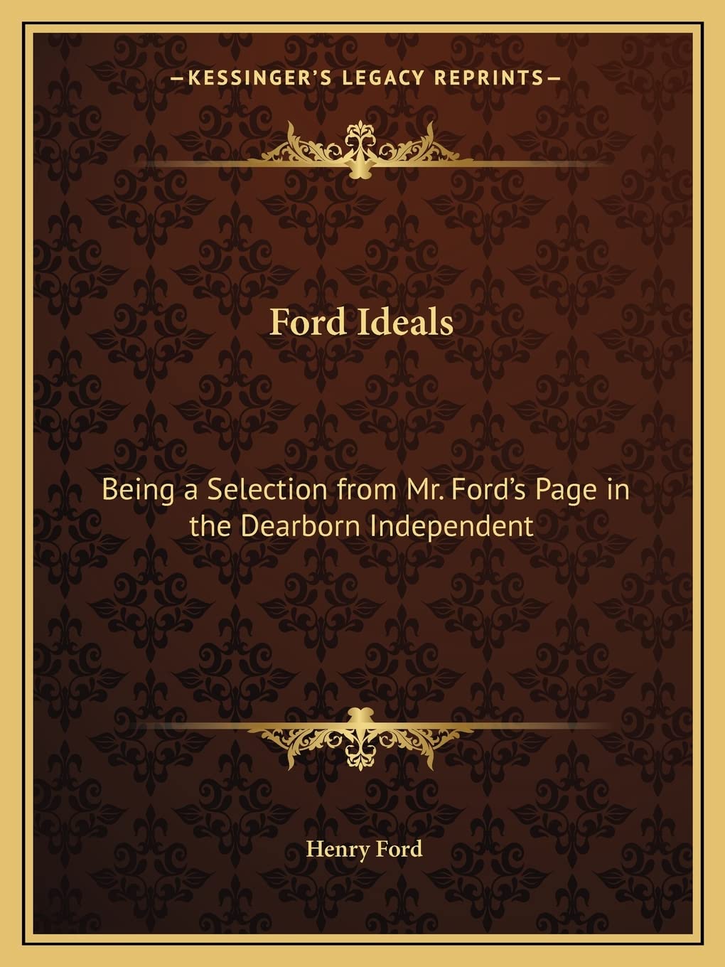 Ford Ideals: Being a Selection from Mr. Ford's Page in the Dearborn Independent Social Sciences