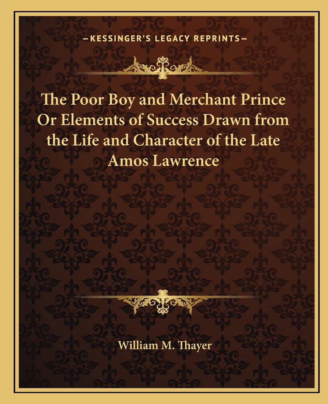 The Poor Boy and Merchant Prince Or Elements of Success Drawn from the Life and Character of the Late Amos Lawrence Contemporary literature