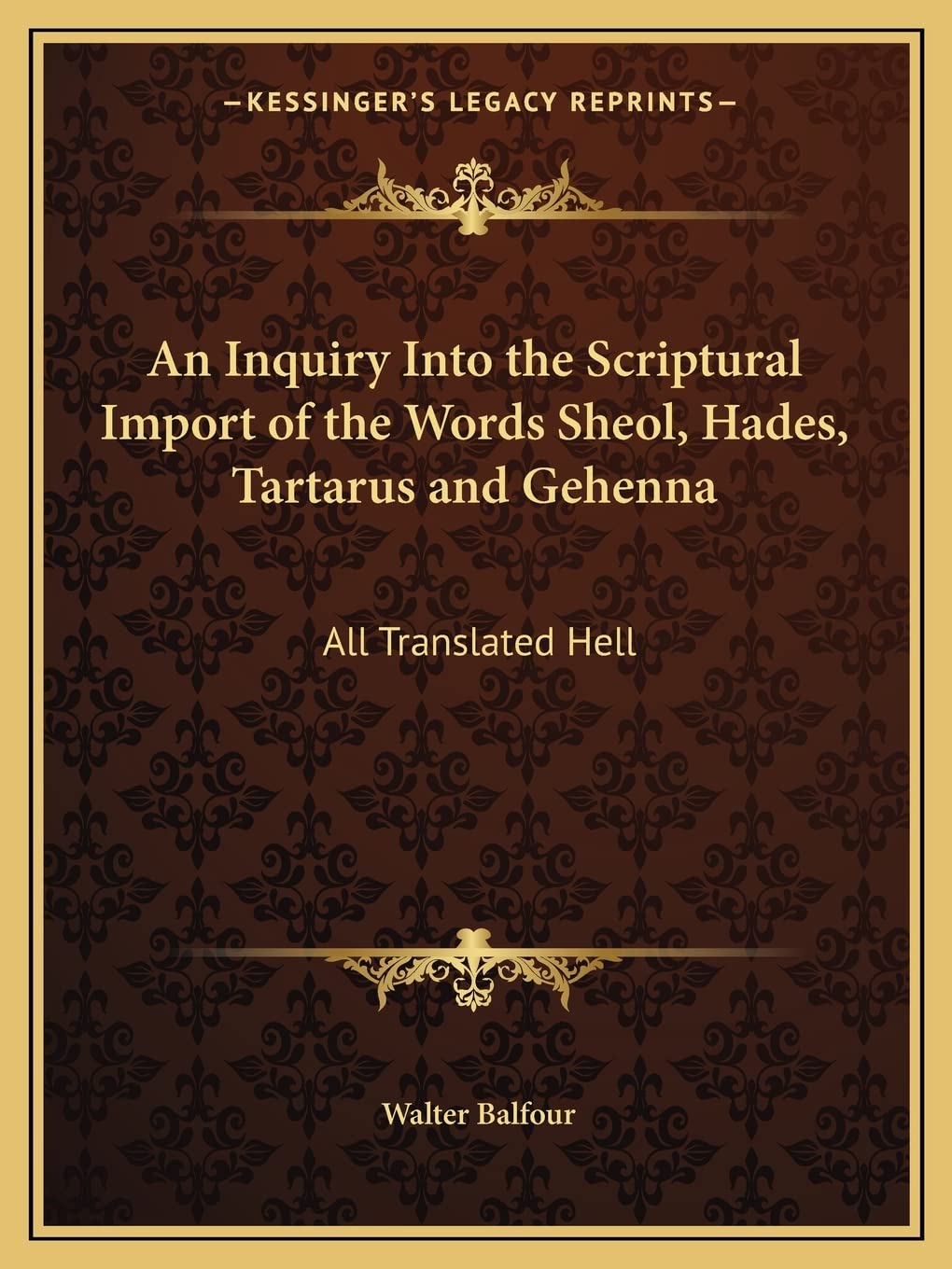 An Inquiry Into the Scriptural Import of the Words Sheol, Hades, Tartarus and Gehenna: All Translated Hell Contemporary literature
