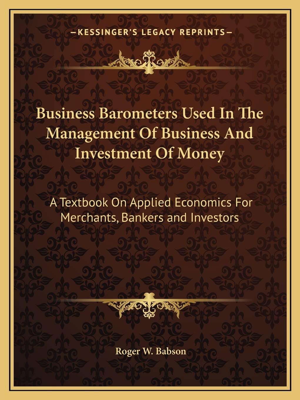 Business Barometers Used In The Management Of Business And Investment Of Money: A Textbook On Applied Economics For Merchants, Bankers and Investors Contemporary literature Books