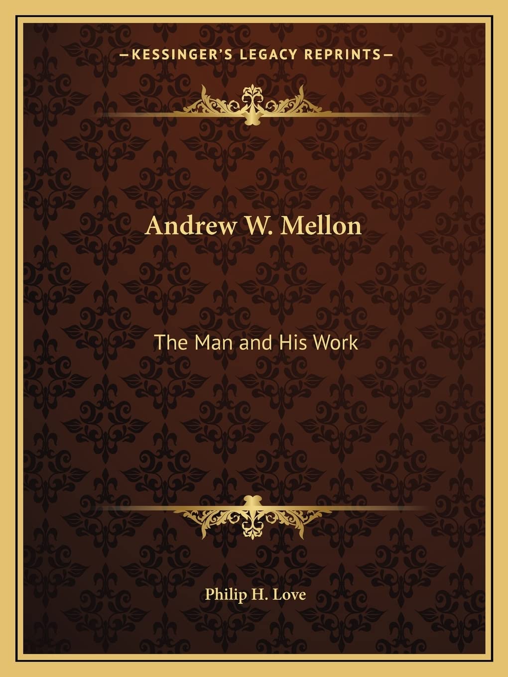 Andrew W. Mellon: The Man and His Work Contemporary literature