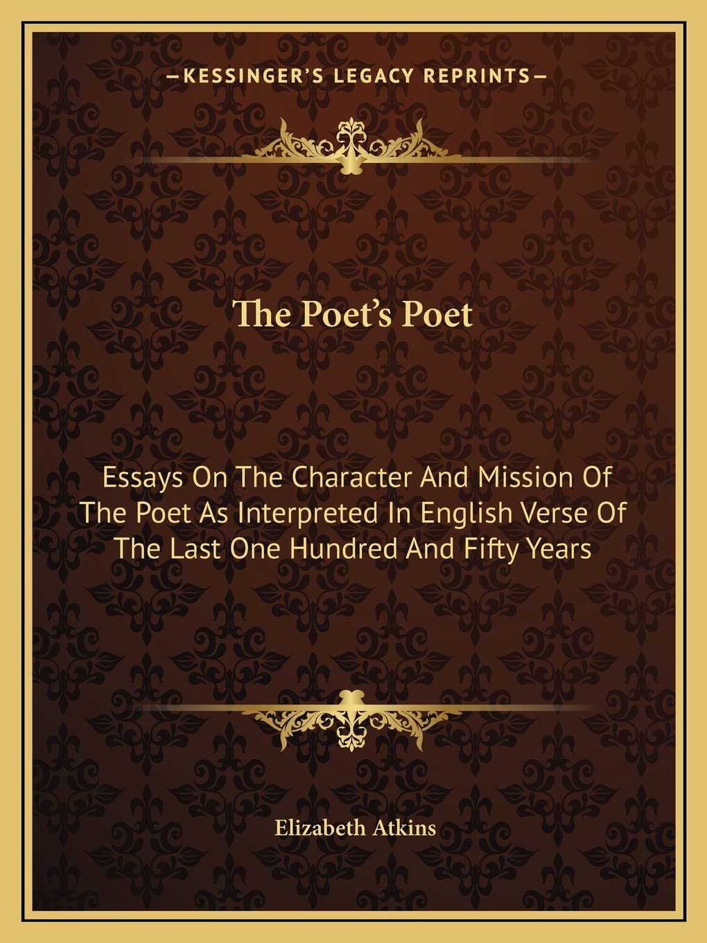 The Poet's Poet: Essays On The Character And Mission Of The Poet As Interpreted In English Verse Of The Last One Hundred And Fifty Years Poetry