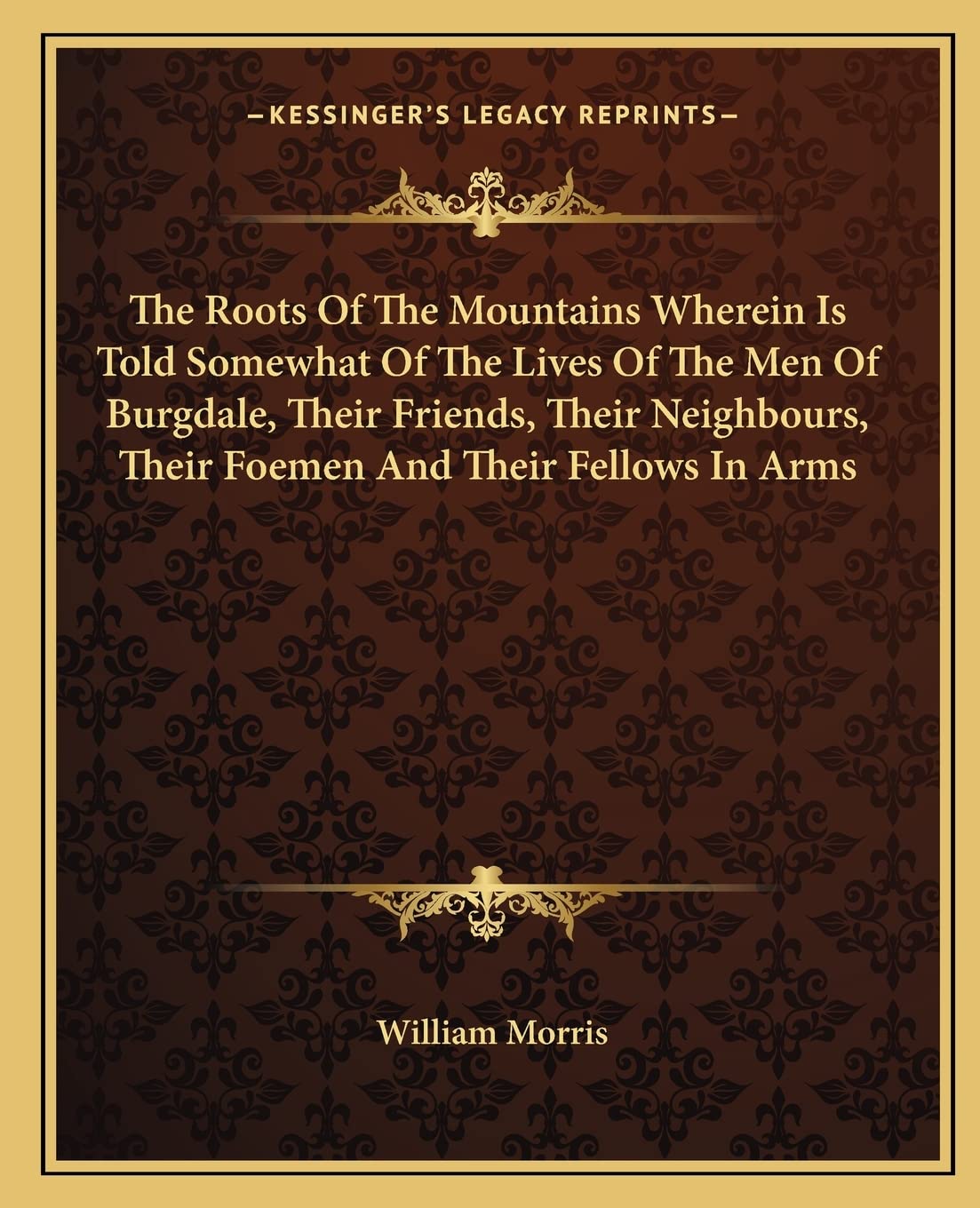 The Roots Of The Mountains Wherein Is Told Somewhat Of The Lives Of The Men Of Burgdale, Their Friends, Their Neighbours, Their Foemen And Their Fellows In Arms Contemporary literature Books