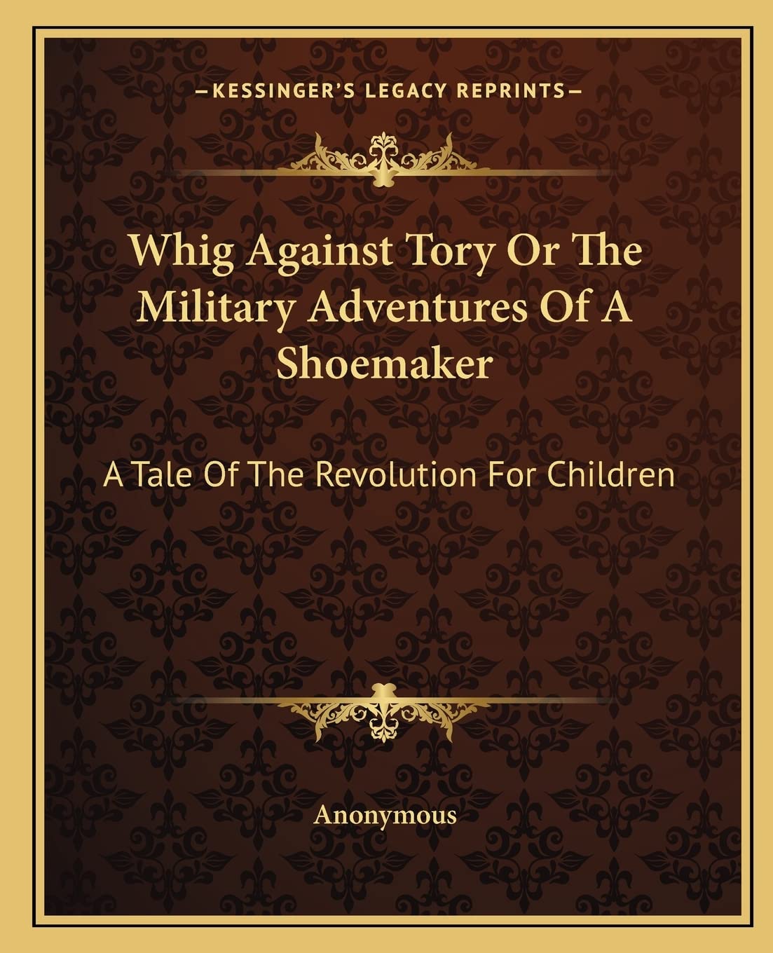 Whig Against Tory Or The Military Adventures Of A Shoemaker: A Tale Of The Revolution For Children book