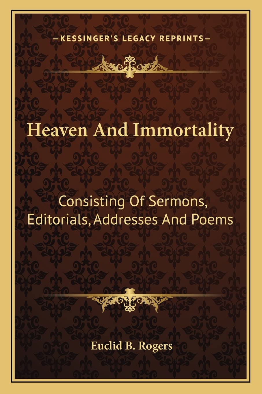 Heaven And Immortality: Consisting Of Sermons, Editorials, Addresses And Poems Poetry