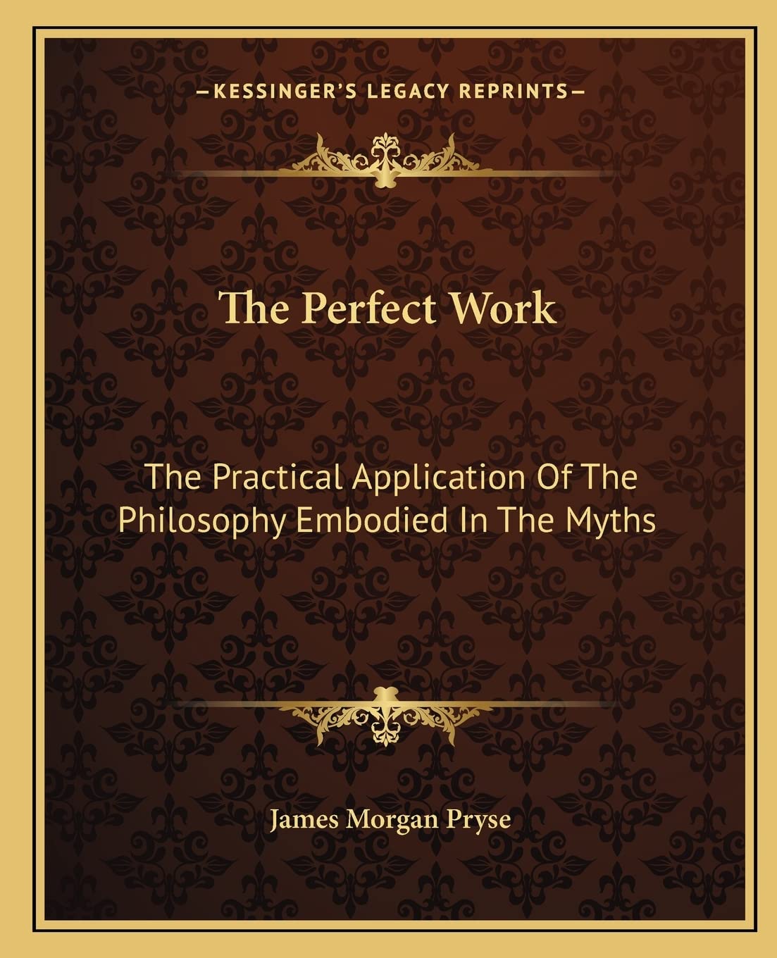 The Perfect Work: The Practical Application Of The Philosophy Embodied In The Myths Philosophy