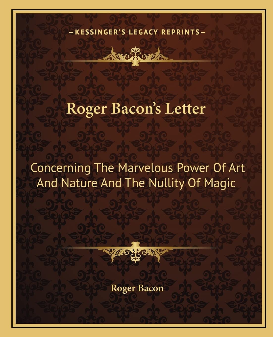 Roger Bacon's Letter: Concerning The Marvelous Power Of Art And Nature And The Nullity Of Magic Philosophy