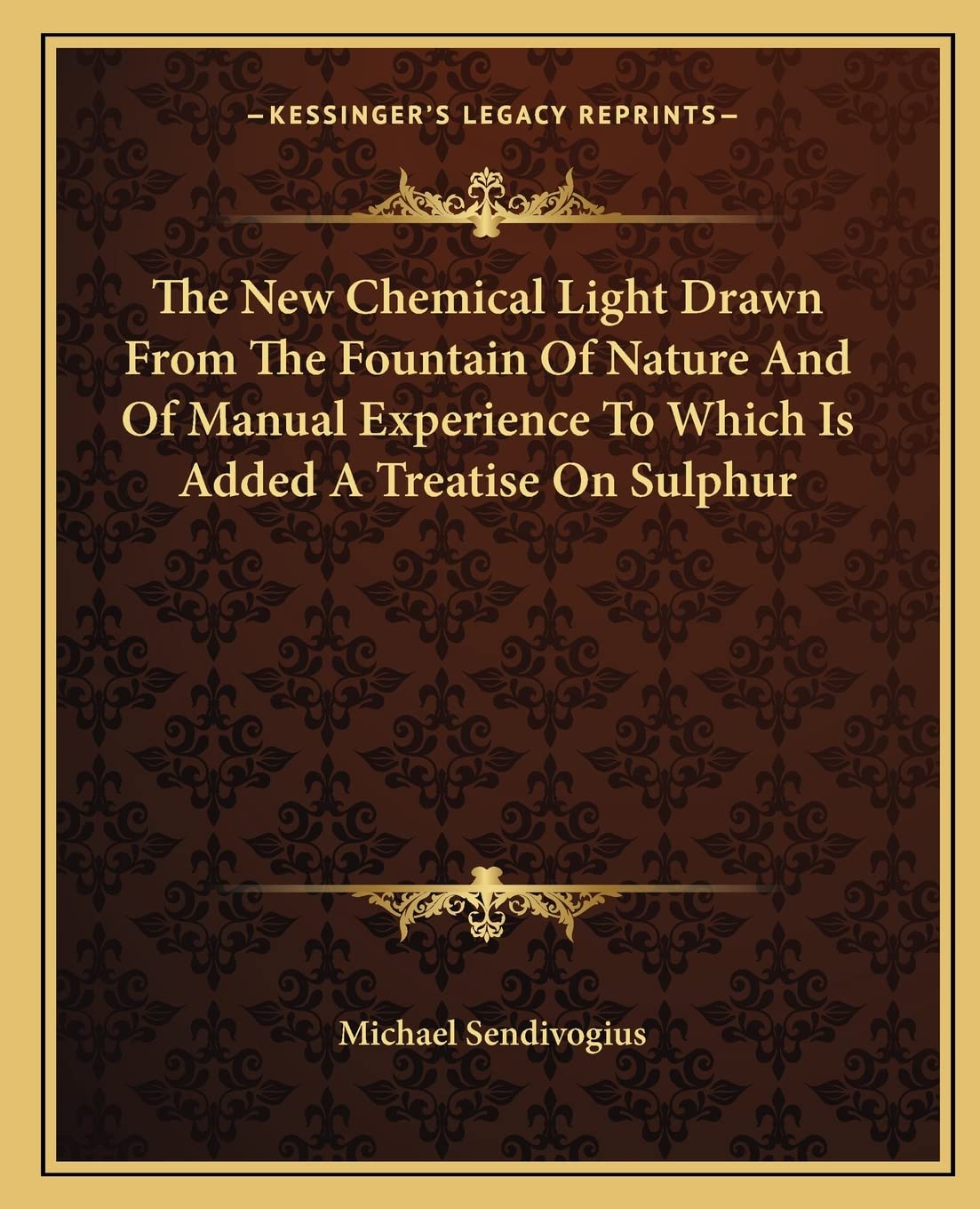 The New Chemical Light Drawn From The Fountain Of Nature And Of Manual Experience To Which Is Added A Treatise On Sulphur Philosophy