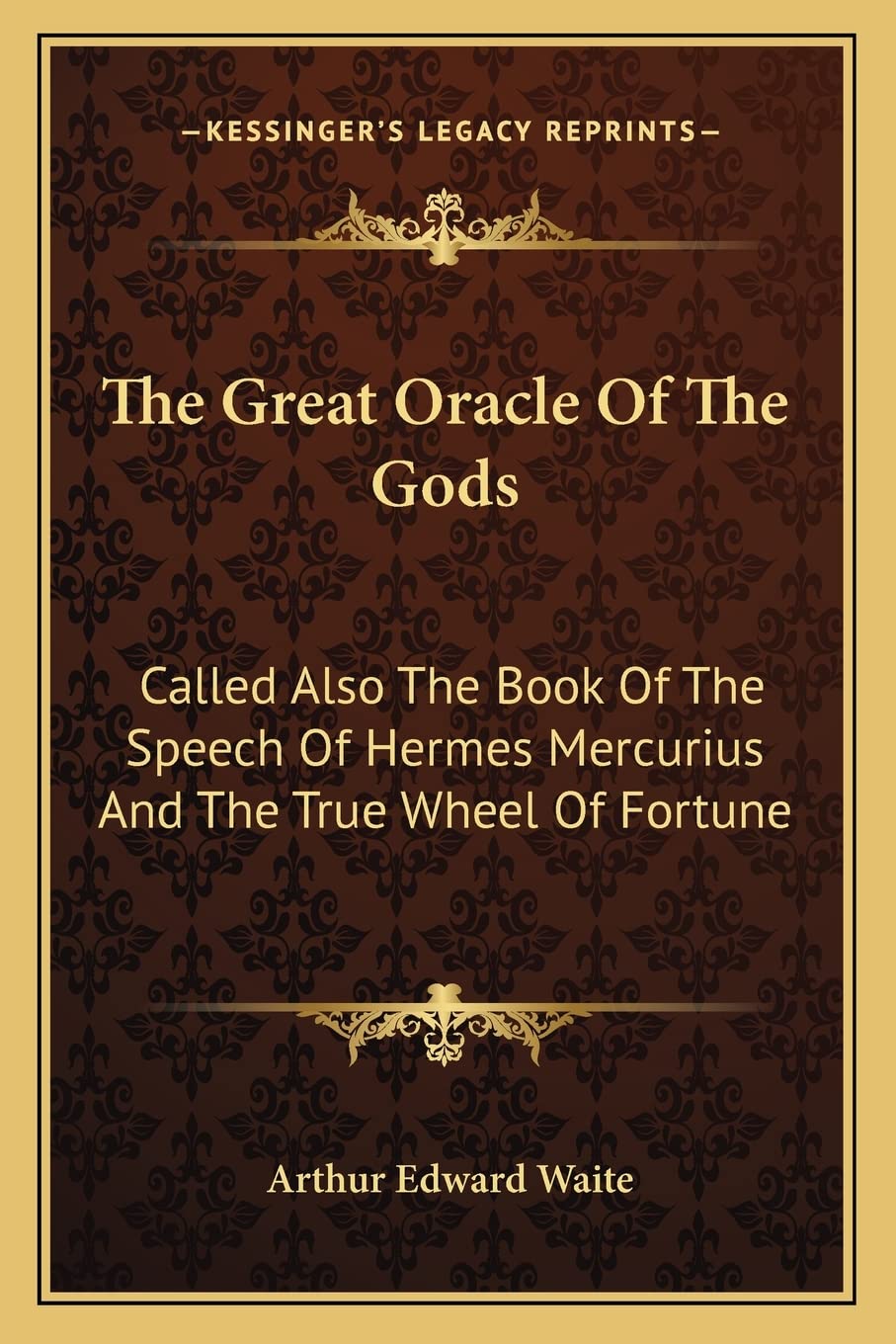 The Great Oracle Of The Gods: Called Also The Book Of The Speech Of Hermes Mercurius And The True Wheel Of Fortune Philosophy