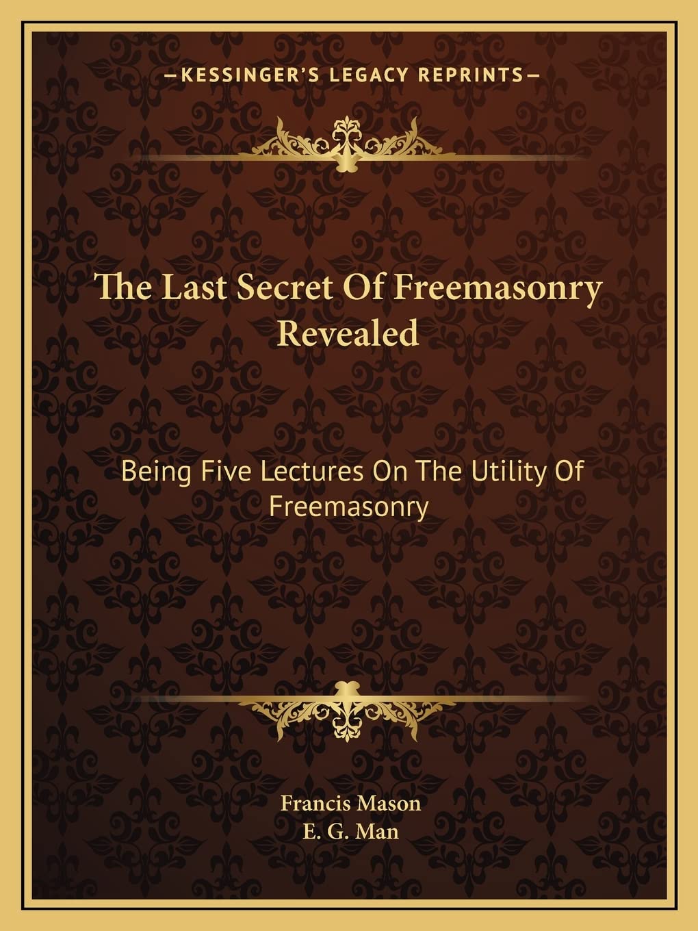 The Last Secret Of Freemasonry Revealed: Being Five Lectures On The Utility Of Freemasonry Contemporary literature