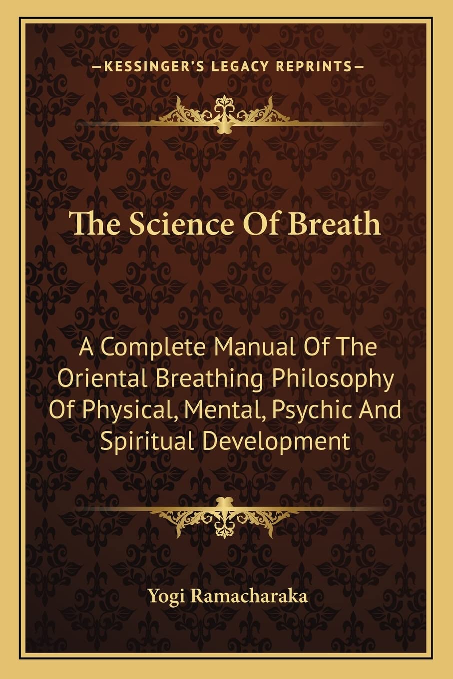 The Science Of Breath: A Complete Manual Of The Oriental Breathing Philosophy Of Physical, Mental, Psychic And Spiritual Development Health, Nutrition & Fitness