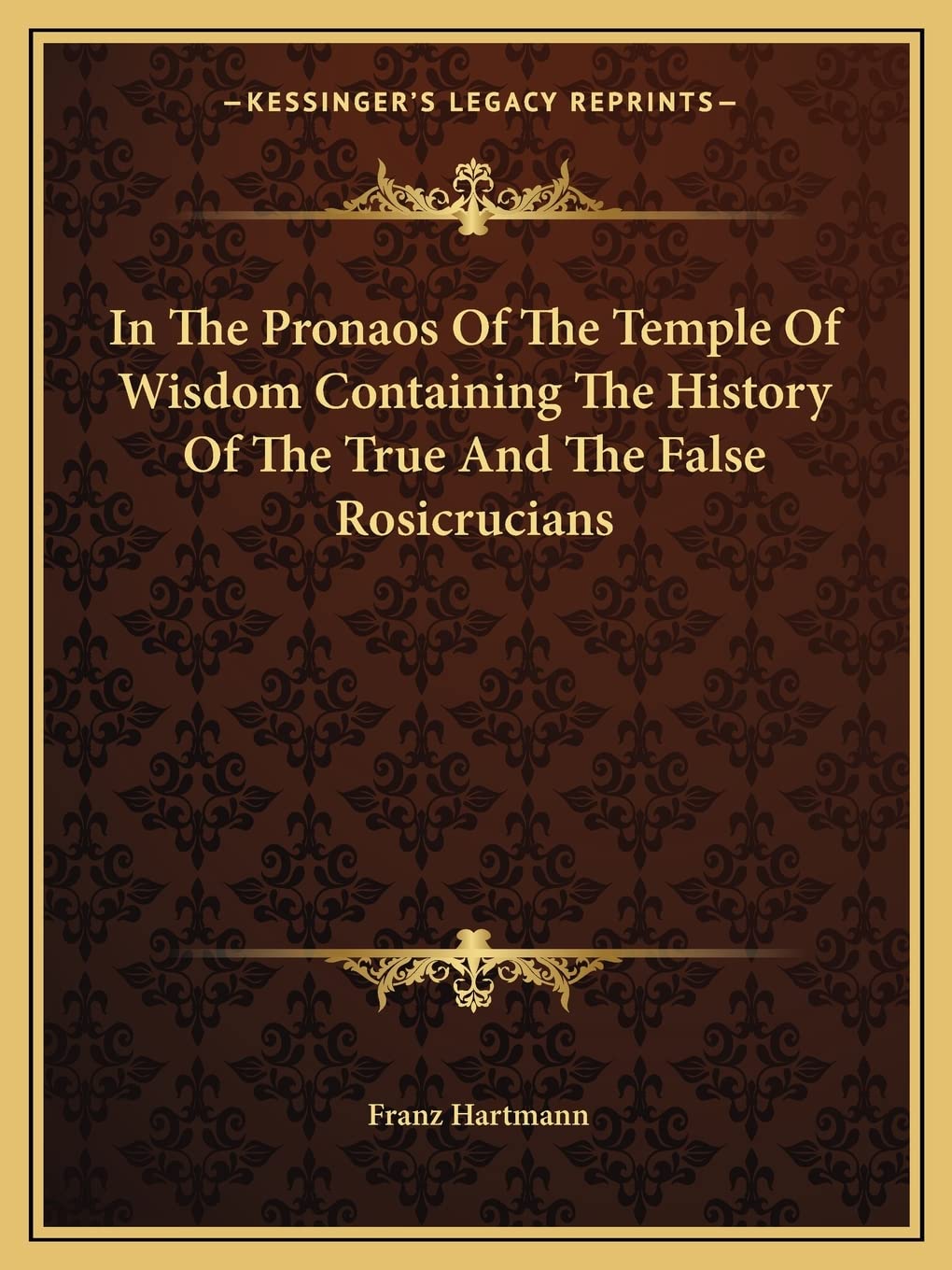 In The Pronaos Of The Temple Of Wisdom Containing The History Of The True And The False Rosicrucians Philosophy