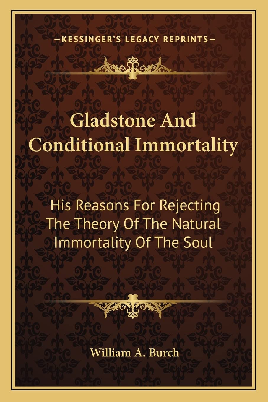 Gladstone And Conditional Immortality: His Reasons For Rejecting The Theory Of The Natural Immortality Of The Soul book