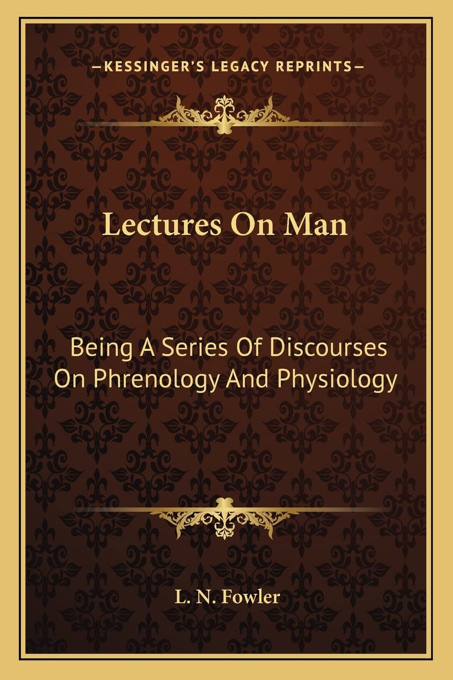 Lectures On Man: Being A Series Of Discourses On Phrenology And Physiology Medicine