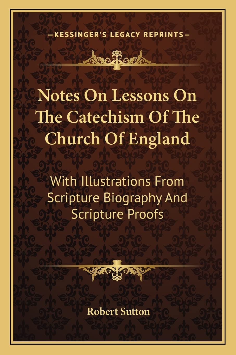 Notes On Lessons On The Catechism Of The Church Of England: With Illustrations From Scripture Biography And Scripture Proofs Contemporary literature