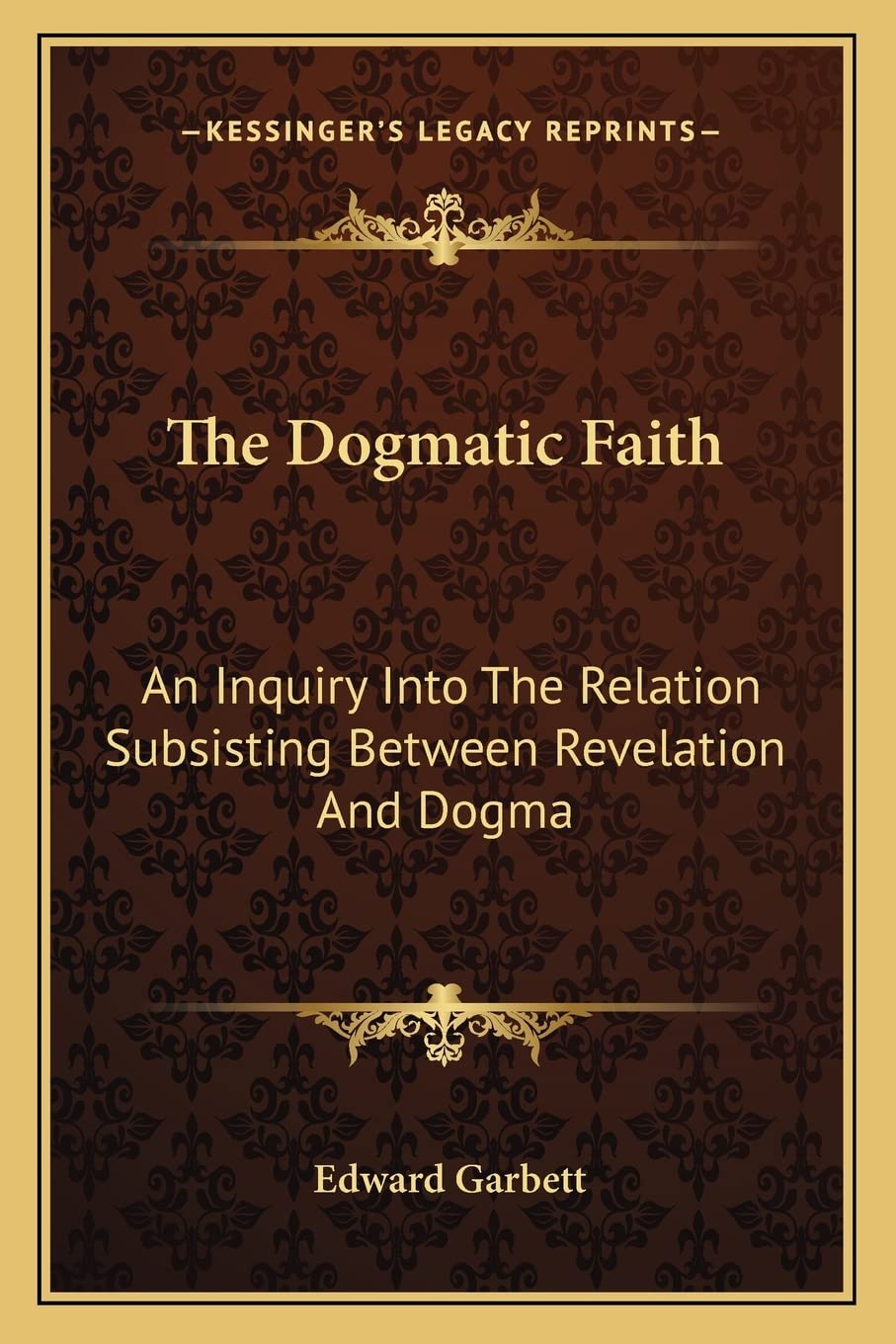 The Dogmatic Faith: An Inquiry Into The Relation Subsisting Between Revelation And Dogma Contemporary literature