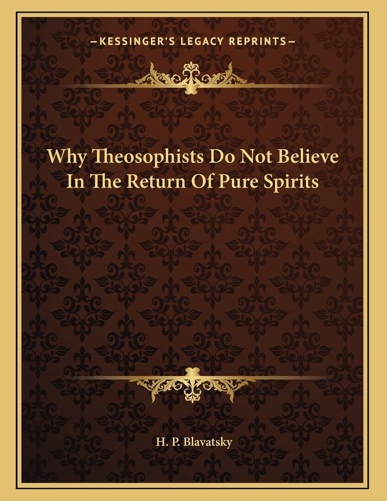 Why Theosophists Do Not Believe In The Return Of Pure Spirits Contemporary literature