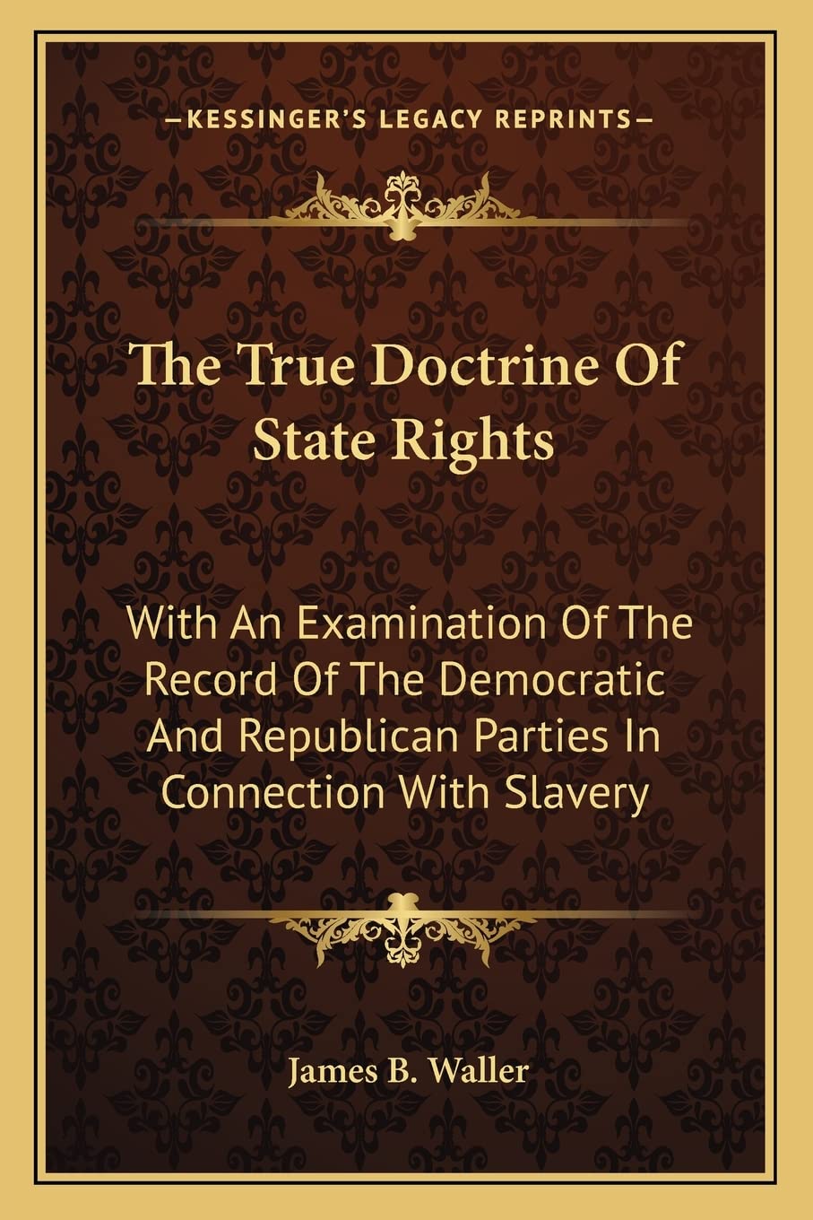 The True Doctrine Of State Rights: With An Examination Of The Record Of The Democratic And Republican Parties In Connection With Slavery Law