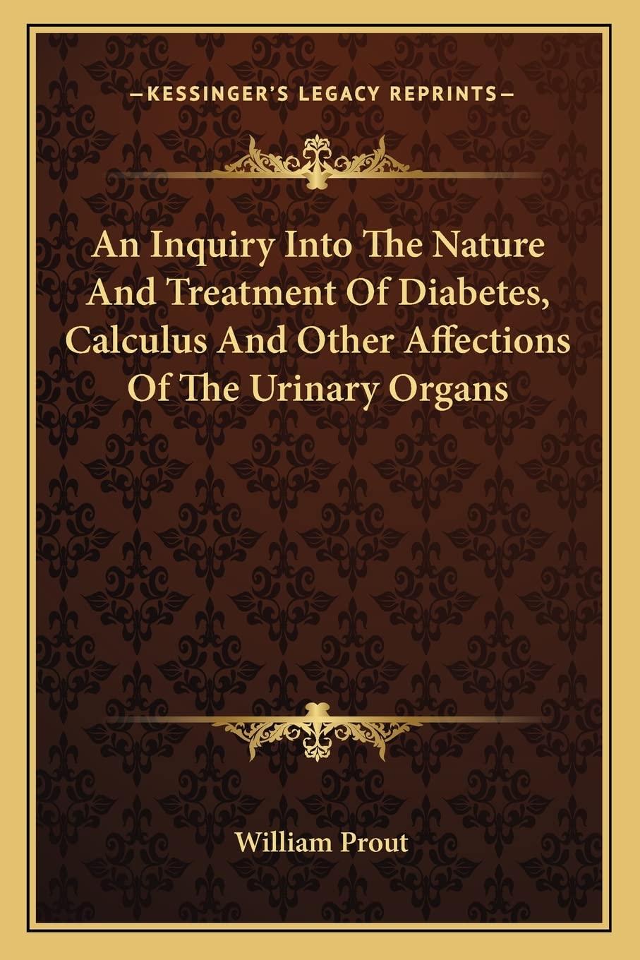 An Inquiry Into The Nature And Treatment Of Diabetes, Calculus And Other Affections Of The Urinary Organs Medicine