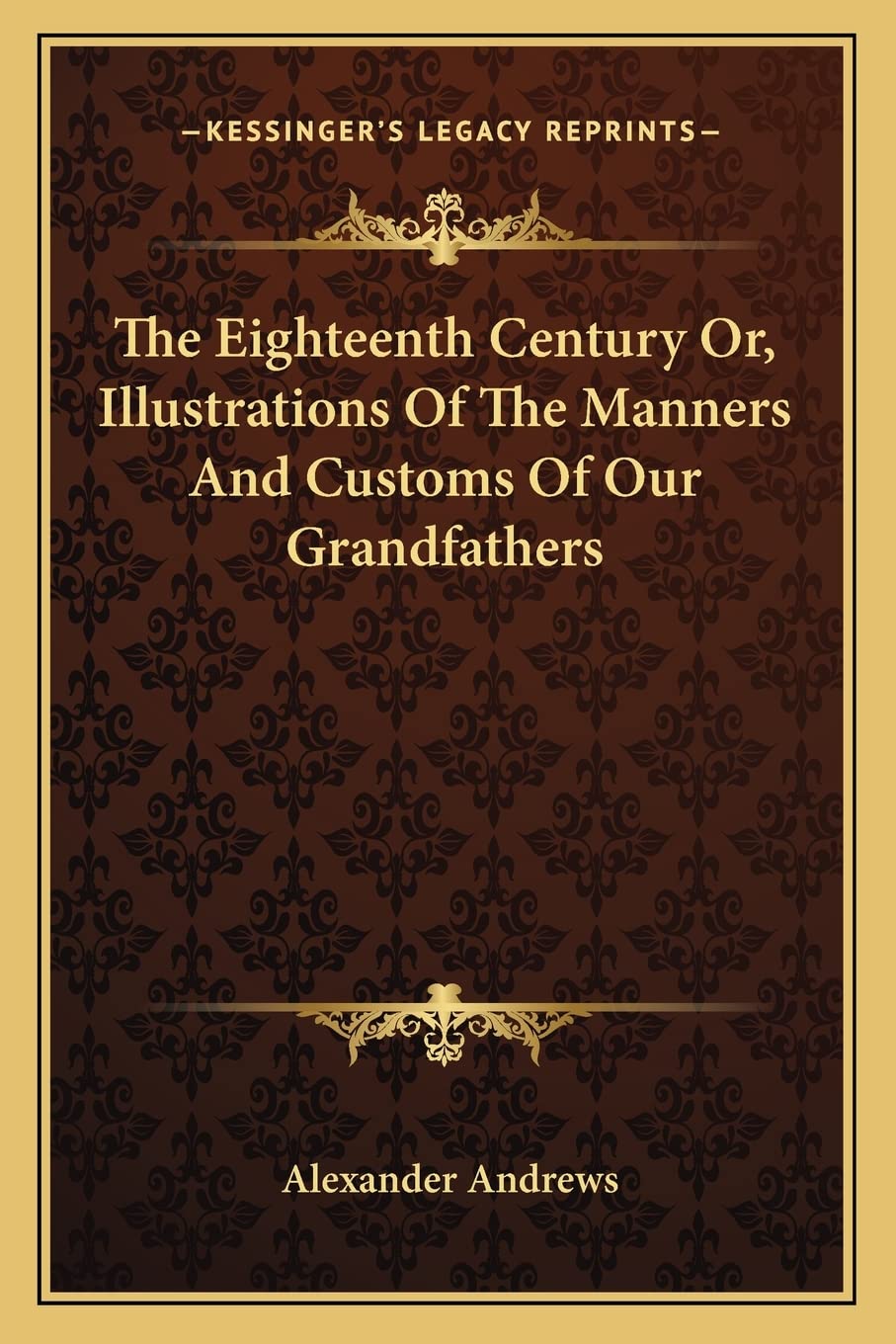 The Eighteenth Century Or, Illustrations Of The Manners And Customs Of Our Grandfathers Social Sciences
