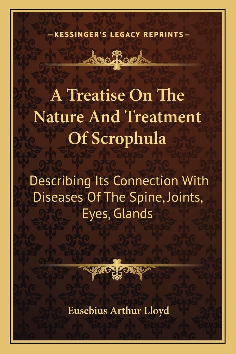 A Treatise On The Nature And Treatment Of Scrophula: Describing Its Connection With Diseases Of The Spine, Joints, Eyes, Glands Medicine