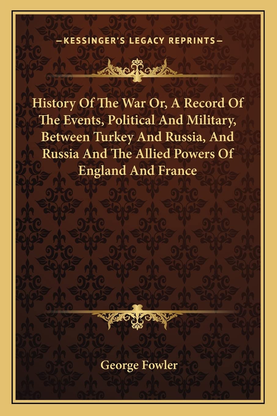 History Of The War Or, A Record Of The Events, Political And Military, Between Turkey And Russia, And Russia And The Allied Powers Of England And France Contemporary literature Books
