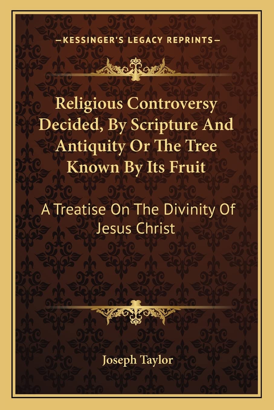 Religious Controversy Decided, By Scripture And Antiquity Or The Tree Known By Its Fruit: A Treatise On The Divinity Of Jesus Christ Contemporary literature