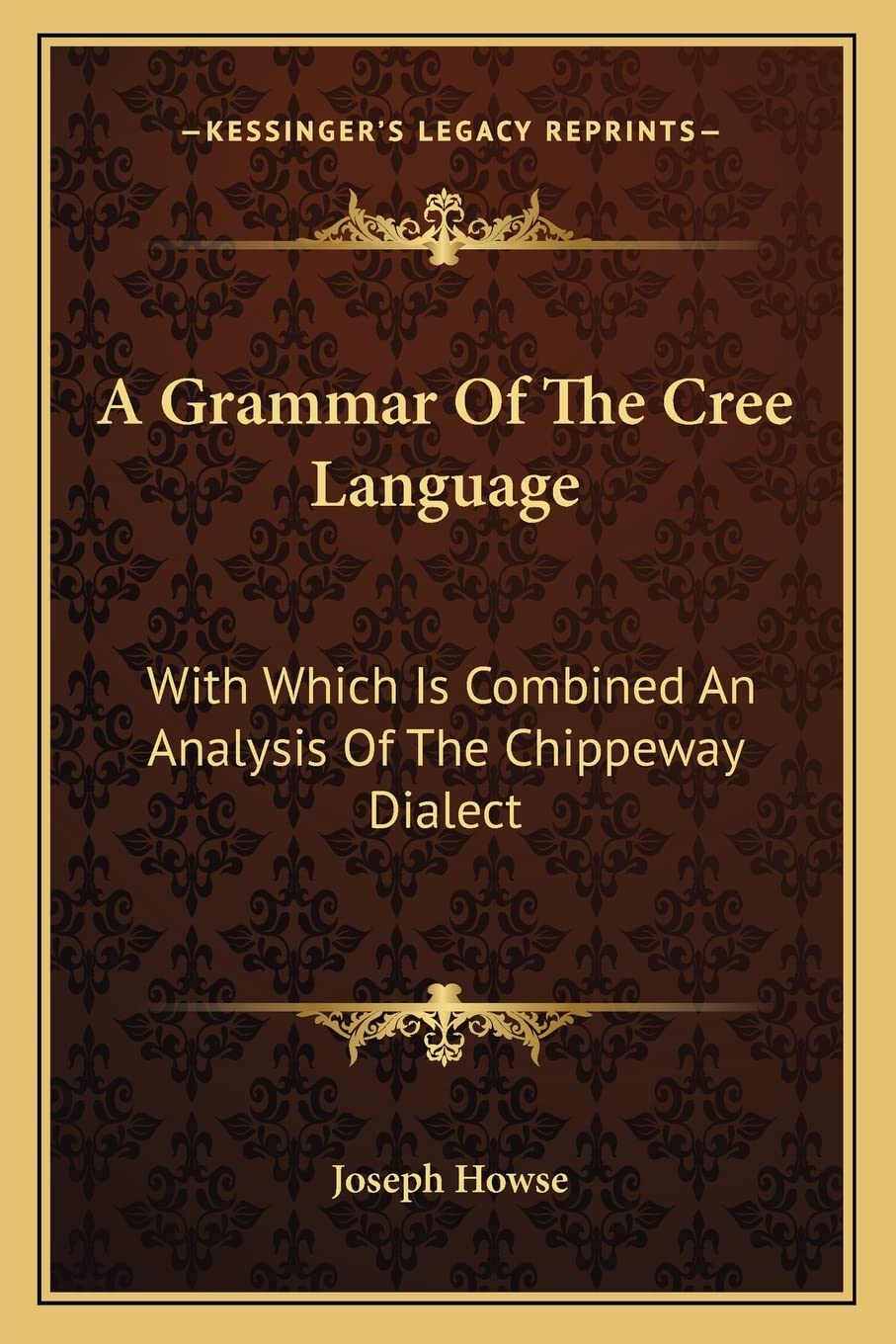 A Grammar Of The Cree Language: With Which Is Combined An Analysis Of The Chippeway Dialect Social Sciences