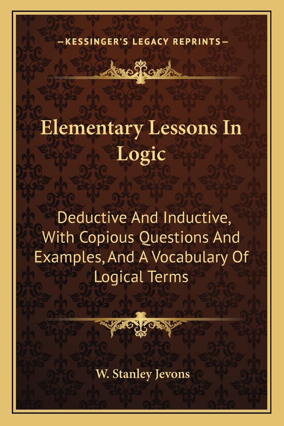 Elementary Lessons In Logic: Deductive And Inductive, With Copious Questions And Examples, And A Vocabulary Of Logical Terms Philosophy