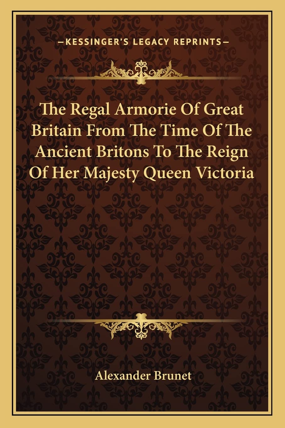 The Regal Armorie Of Great Britain From The Time Of The Ancient Britons To The Reign Of Her Majesty Queen Victoria Contemporary literature Books