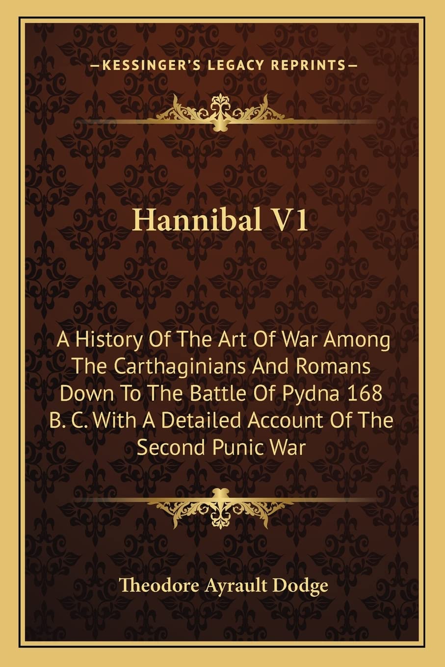 Hannibal V1: A History Of The Art Of War Among The Carthaginians And Romans Down To The Battle Of Pydna 168 B. C. With A Detailed Account Of The Second Punic War Contemporary literature Books