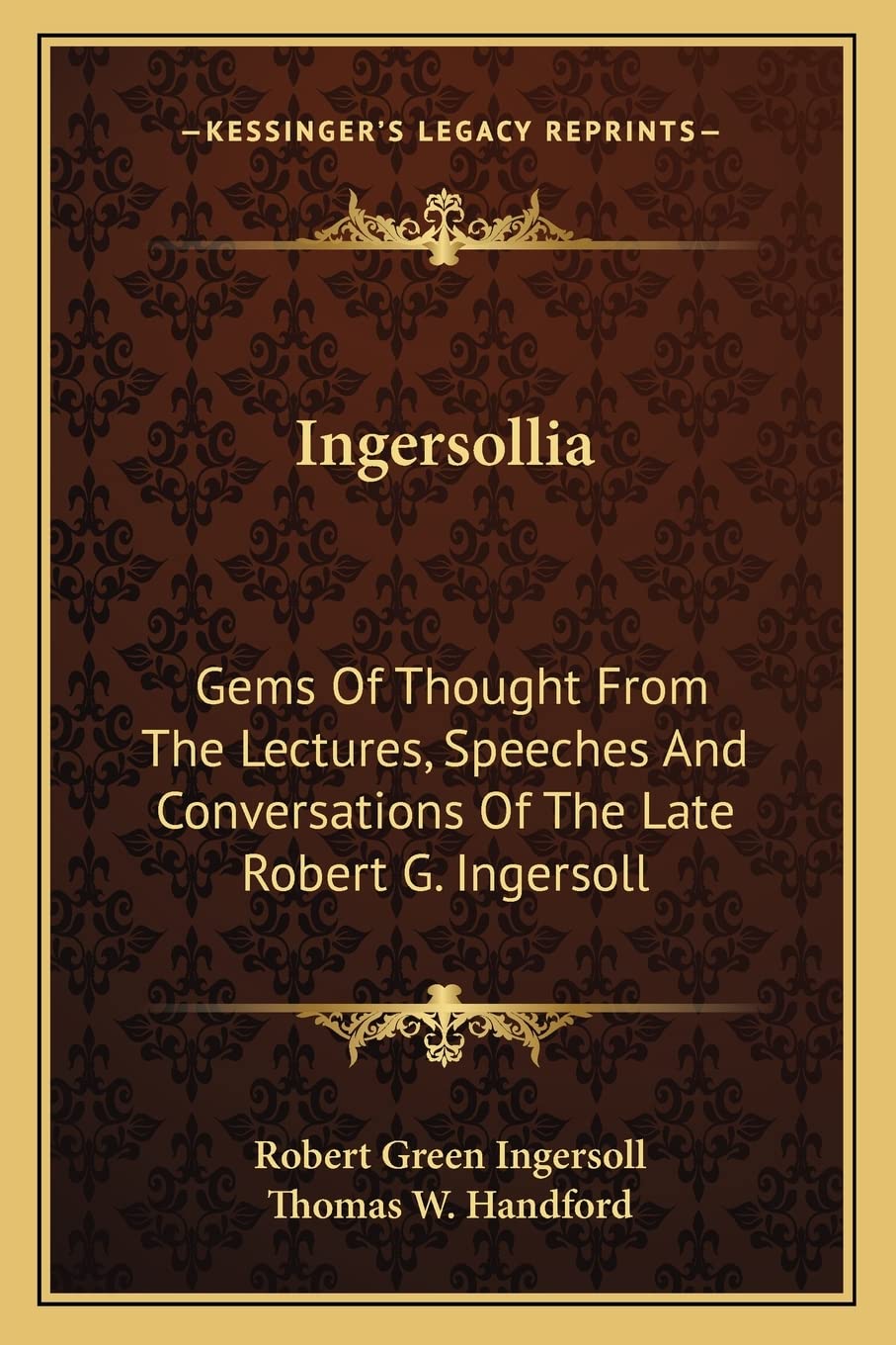Ingersollia: Gems Of Thought From The Lectures, Speeches And Conversations Of The Late Robert G. Ingersoll Philosophy