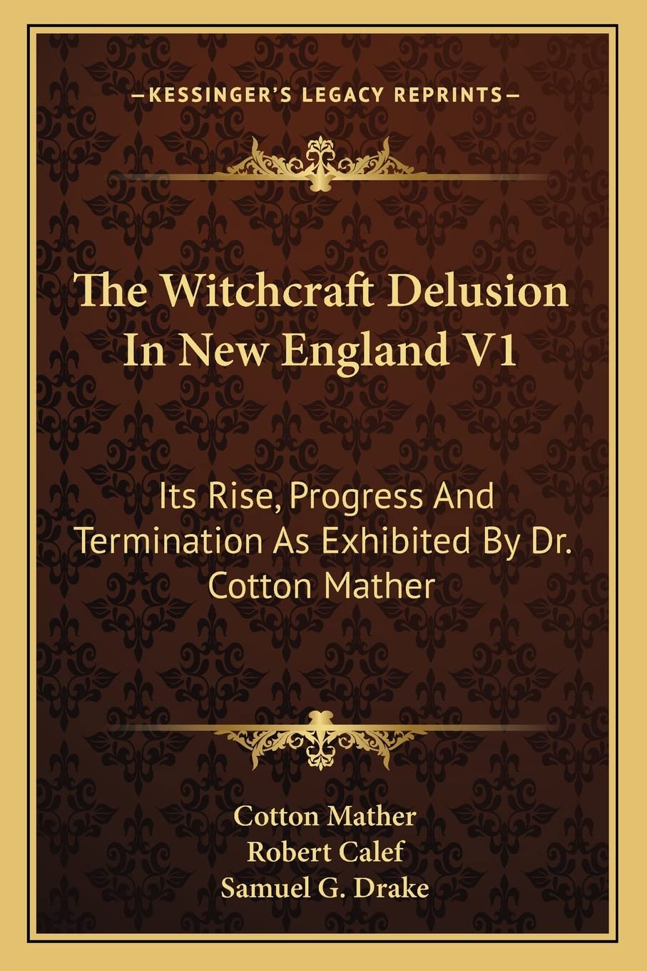 The Witchcraft Delusion In New England V1: Its Rise, Progress And Termination As Exhibited By Dr. Cotton Mather Contemporary literature
