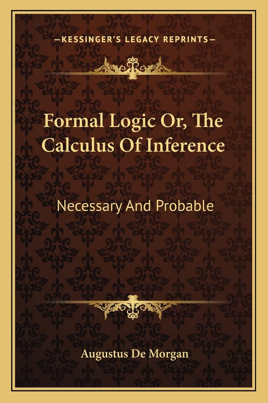 Formal Logic Or, The Calculus Of Inference: Necessary And Probable Philosophy
