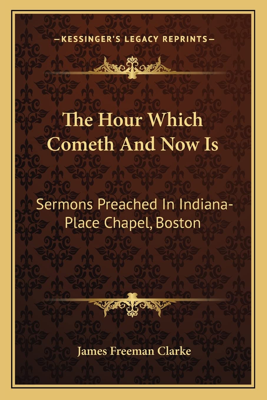 The Hour Which Cometh and Now Is: Sermons Preached in Indiana-Place Chapel, Boston Contemporary literature