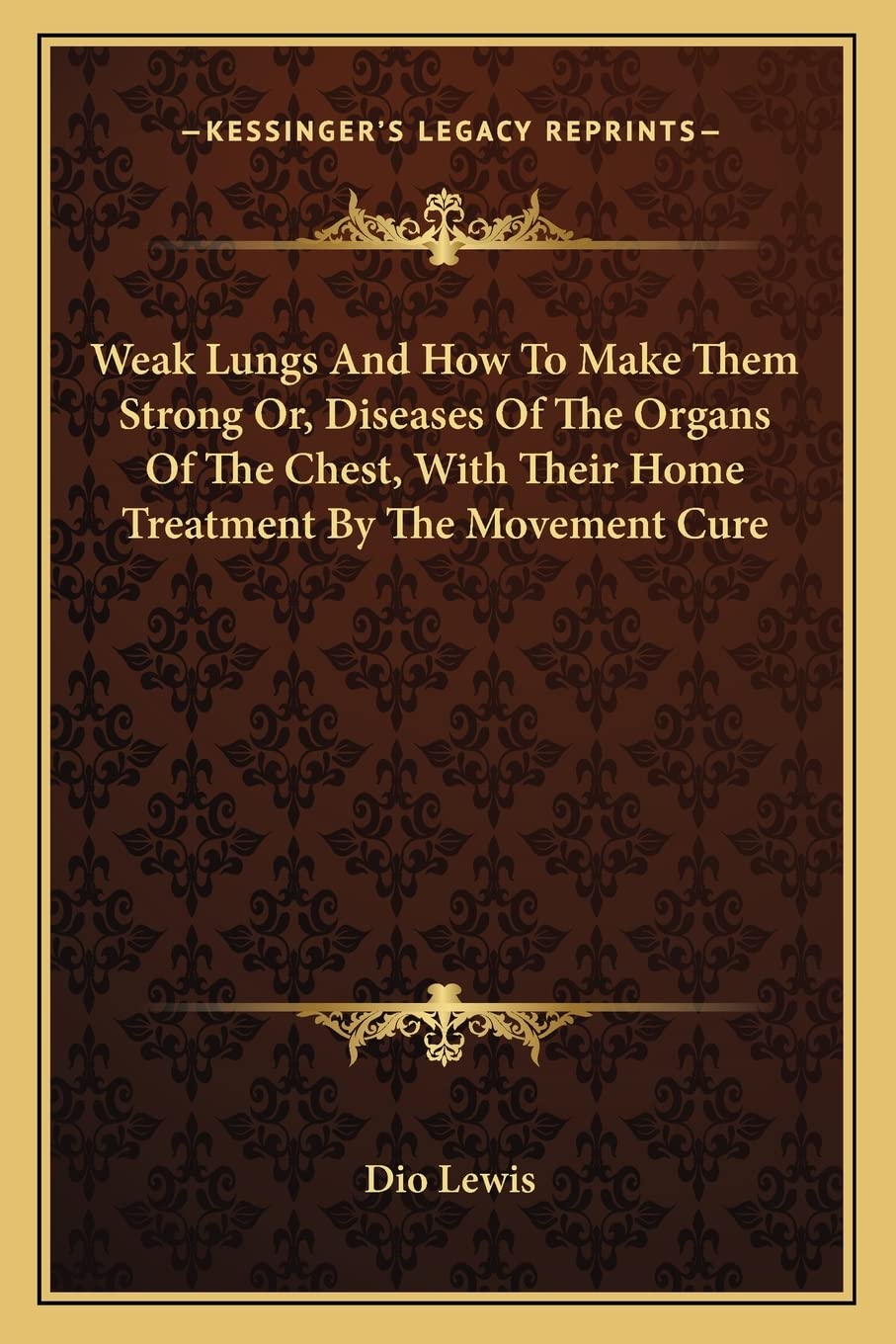 Weak Lungs And How To Make Them Strong Or, Diseases Of The Organs Of The Chest, With Their Home Treatment By The Movement Cure Medicine