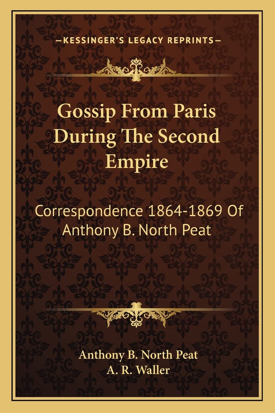 Gossip From Paris During The Second Empire: Correspondence 1864-1869 Of Anthony B. North Peat Contemporary literature