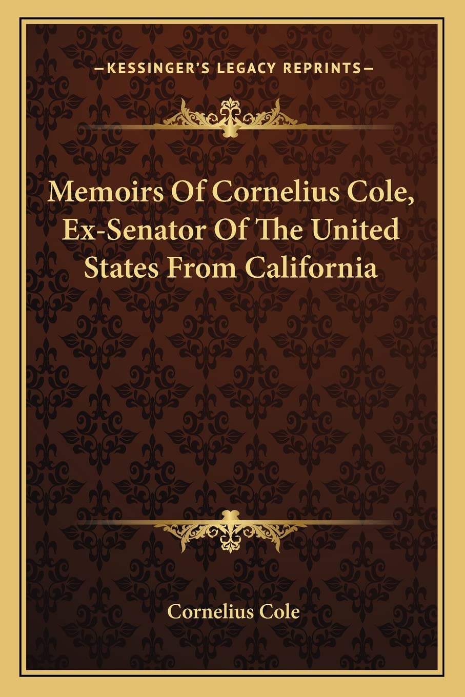 Memoirs Of Cornelius Cole, Ex-Senator Of The United States From California Contemporary literature