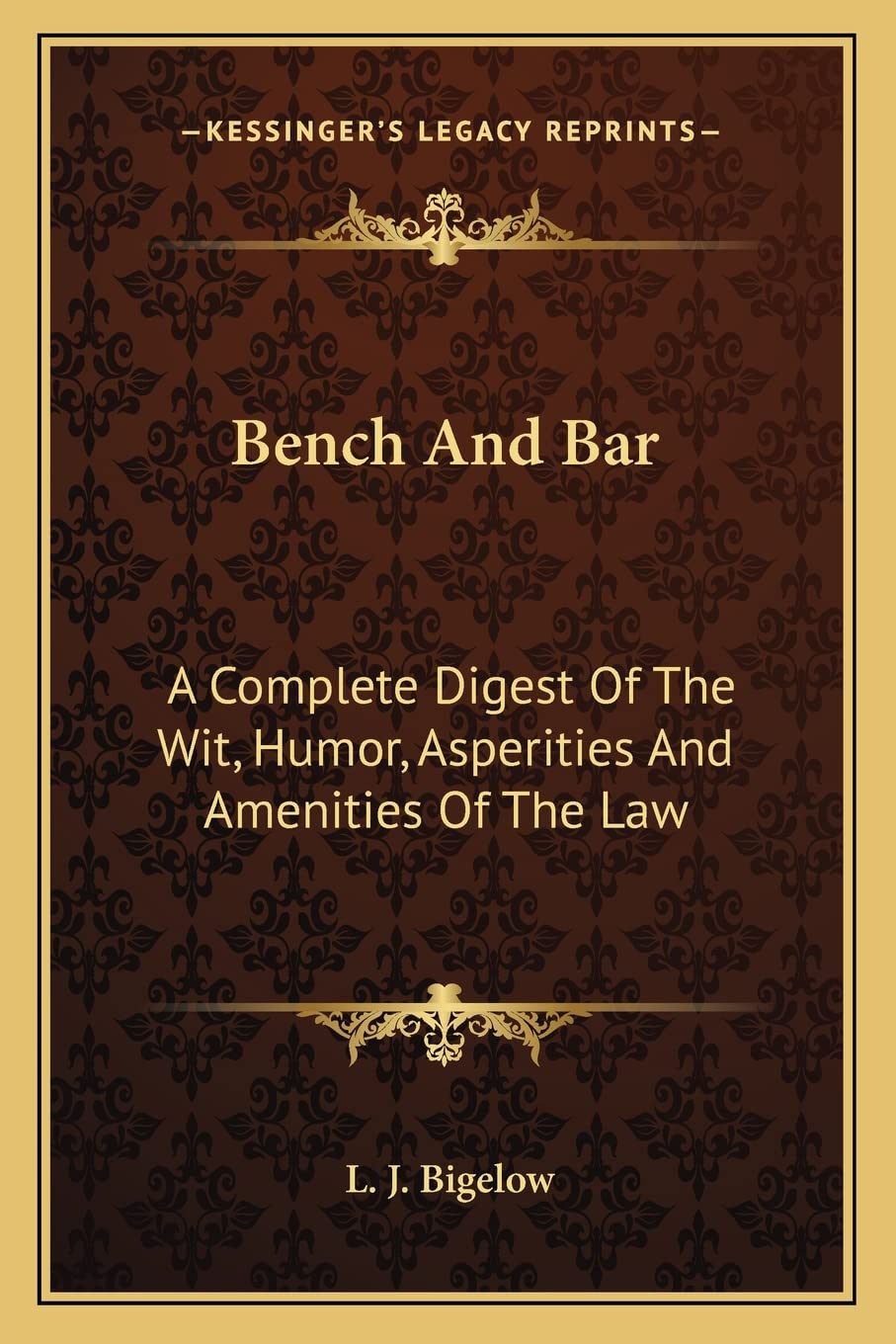 Bench And Bar: A Complete Digest Of The Wit, Humor, Asperities And Amenities Of The Law Law