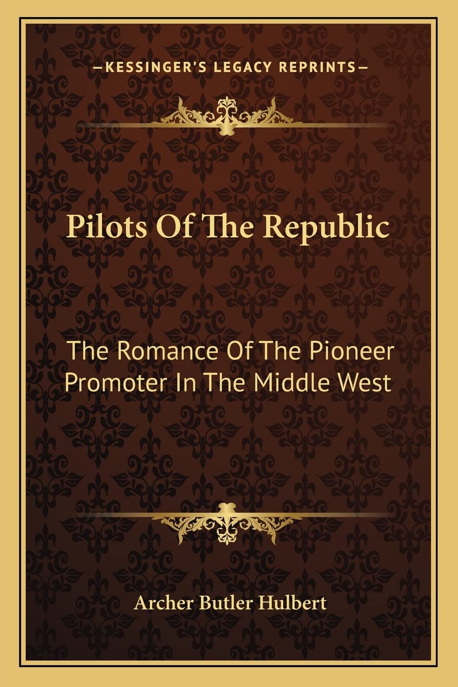 Pilots Of The Republic: The Romance Of The Pioneer Promoter In The Middle West Contemporary literature Books