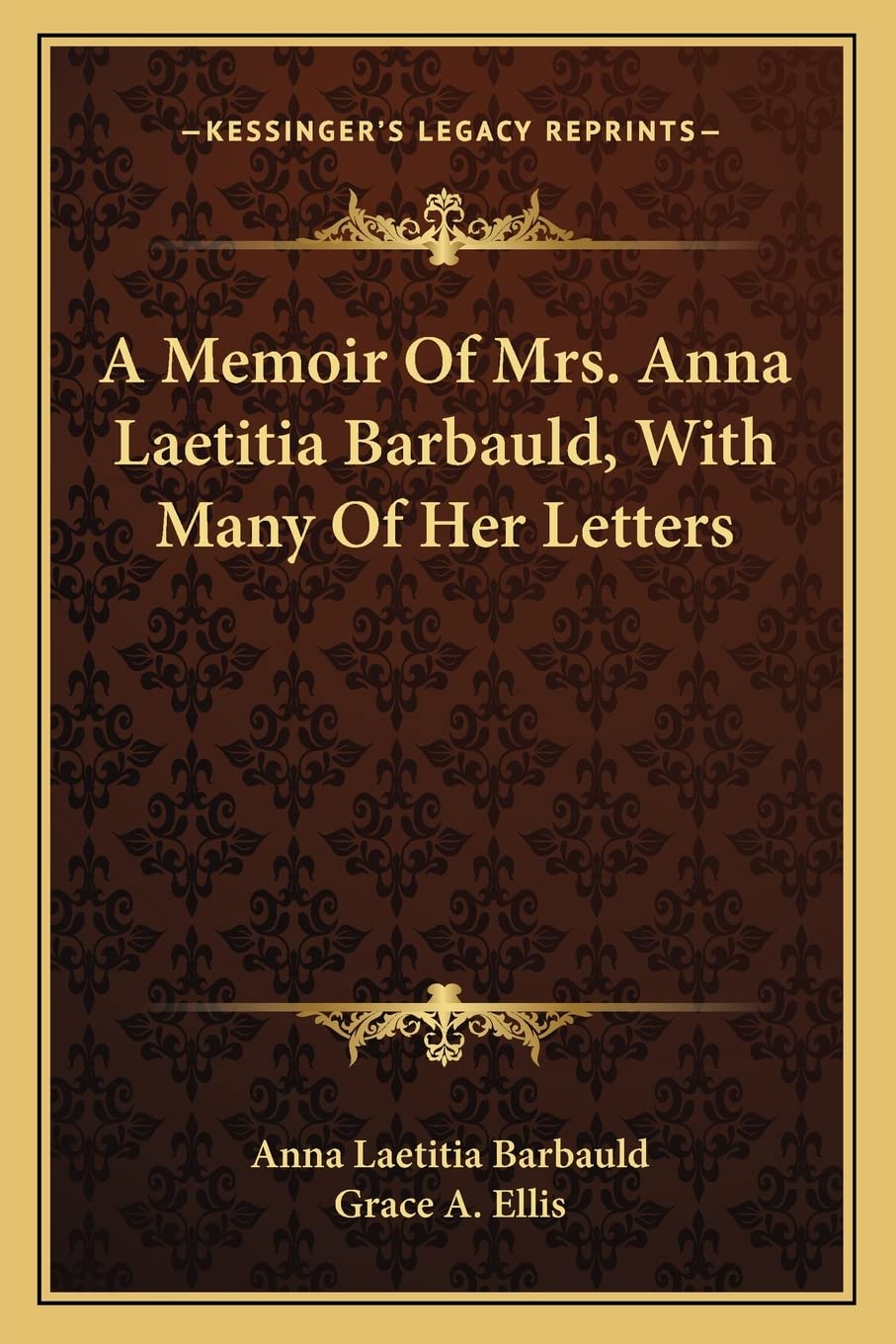 A Memoir Of Mrs. Anna Laetitia Barbauld, With Many Of Her Letters Essays & Short Stories