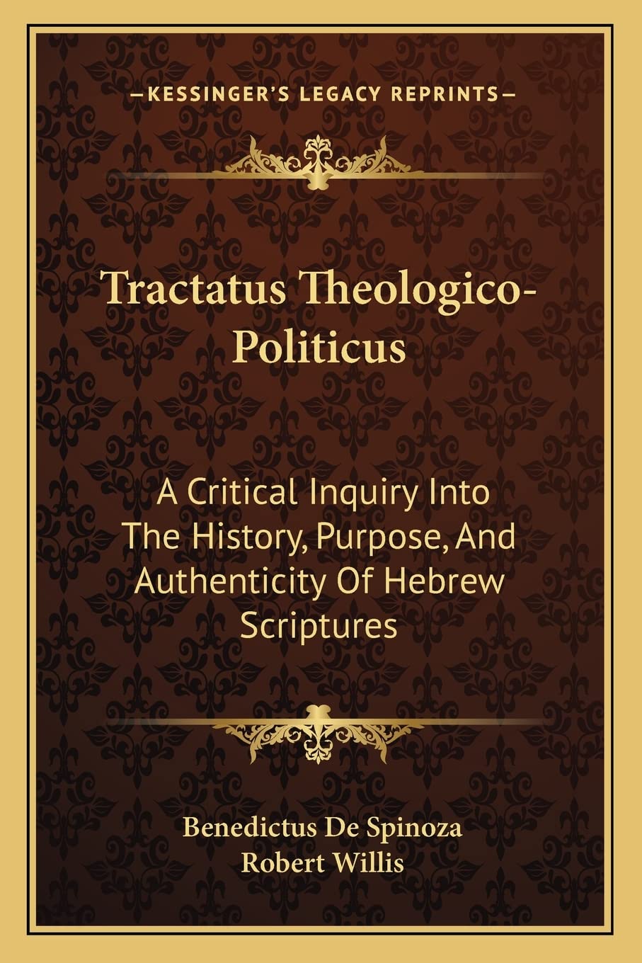 Tractatus Theologico-Politicus: A Critical Inquiry Into The History, Purpose, And Authenticity Of Hebrew Scriptures Philosophy