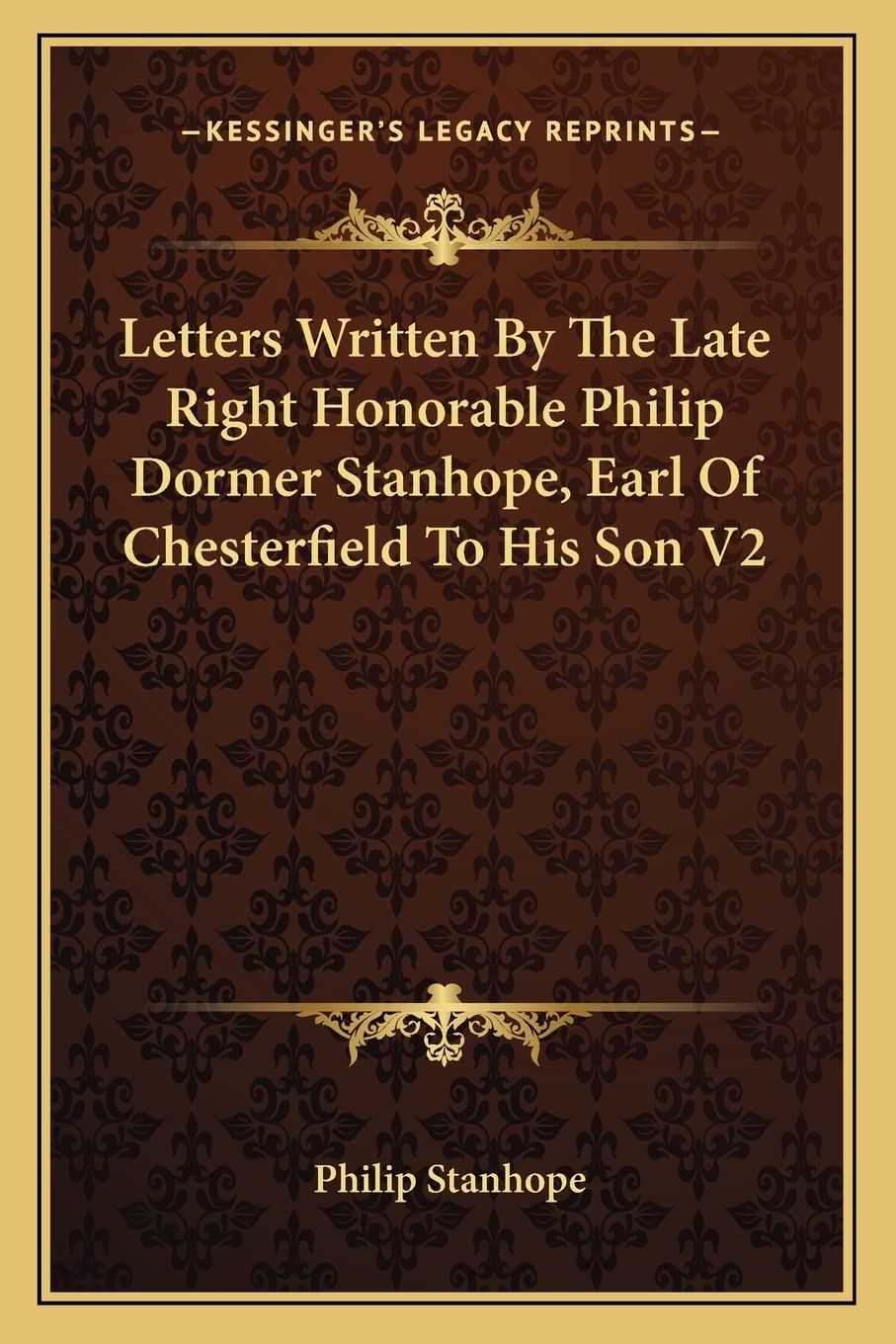 Letters Written By The Late Right Honorable Philip Dormer Stanhope, Earl Of Chesterfield To His Son V2 Essays & Short Stories