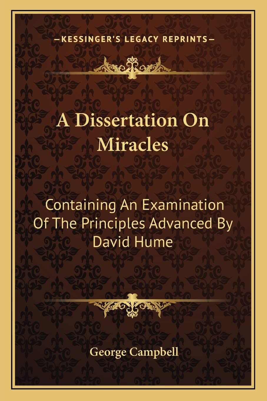 A Dissertation On Miracles: Containing An Examination Of The Principles Advanced By David Hume Philosophy