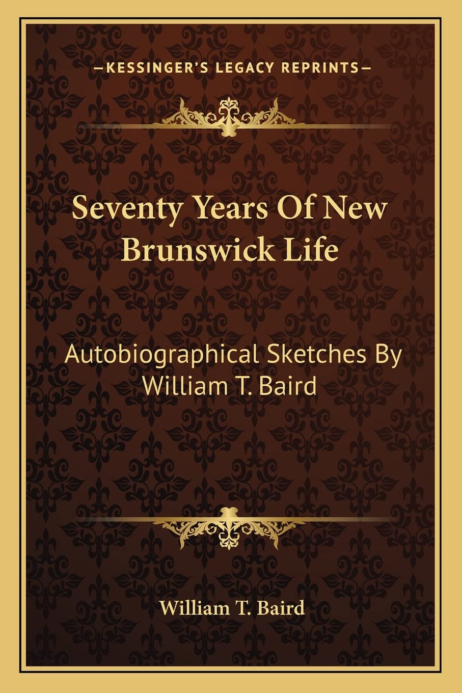Seventy Years Of New Brunswick Life: Autobiographical Sketches By William T. Baird Social Sciences