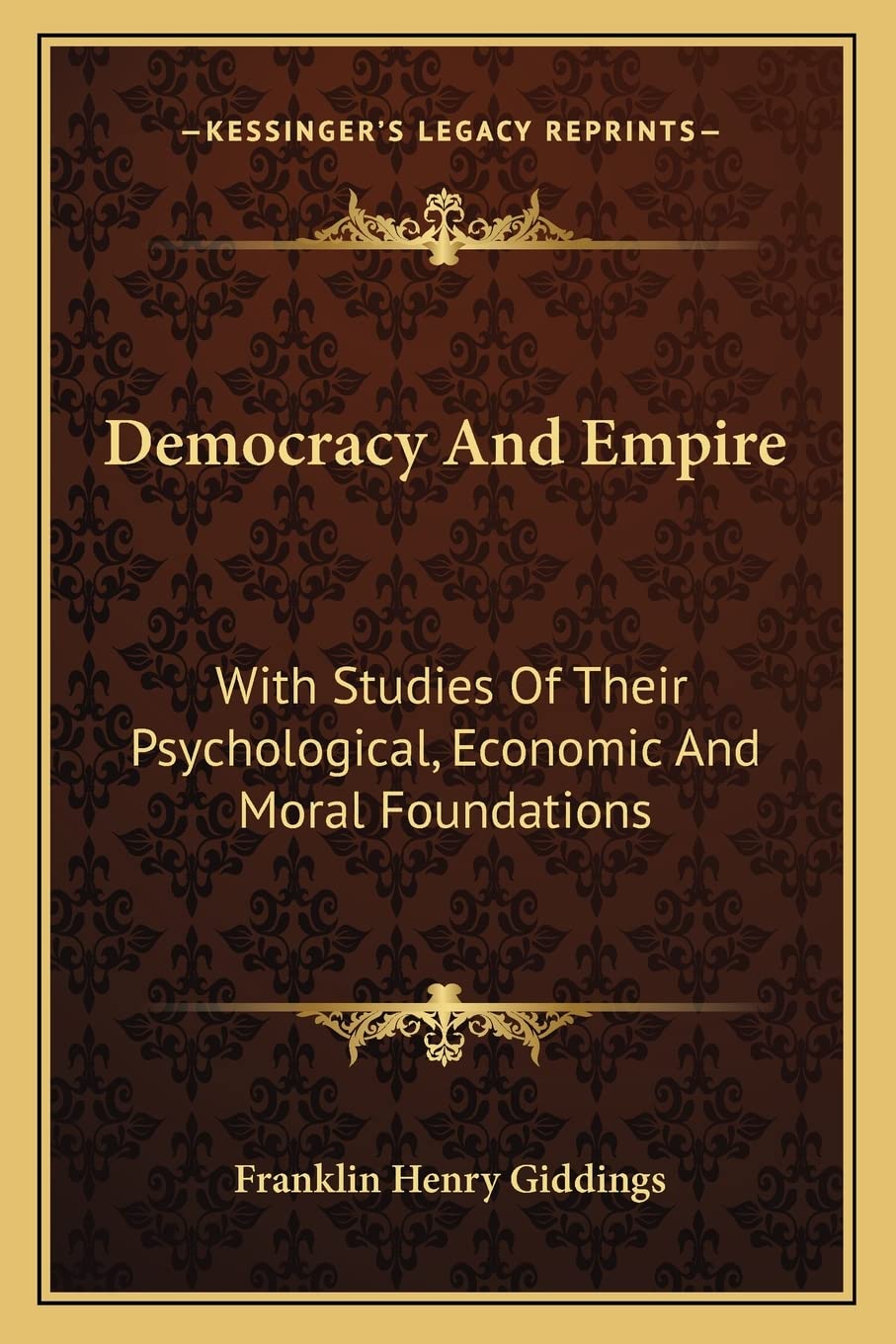 Democracy And Empire: With Studies Of Their Psychological, Economic And Moral Foundations Philosophy