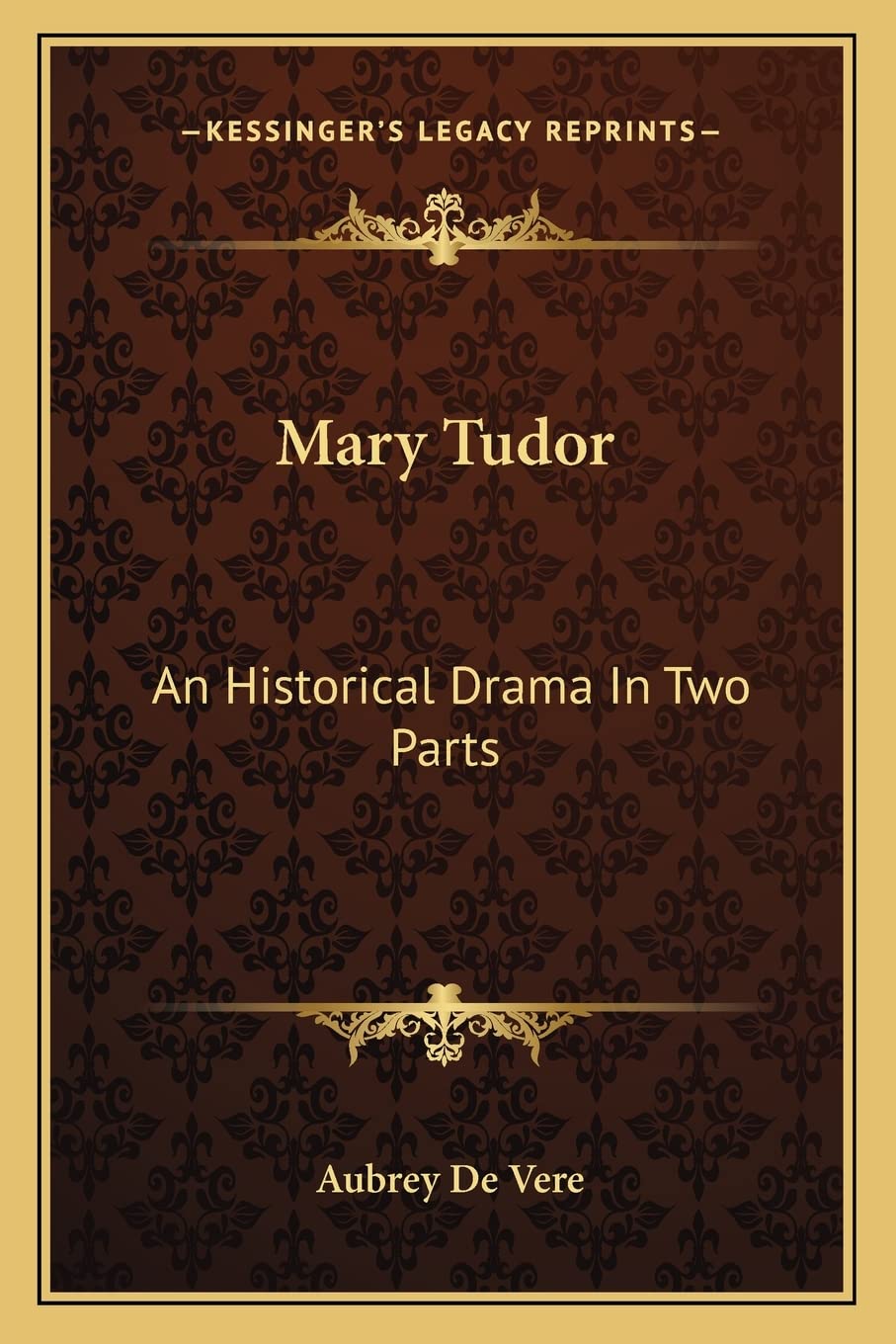 Mary Tudor: An Historical Drama In Two Parts Drama