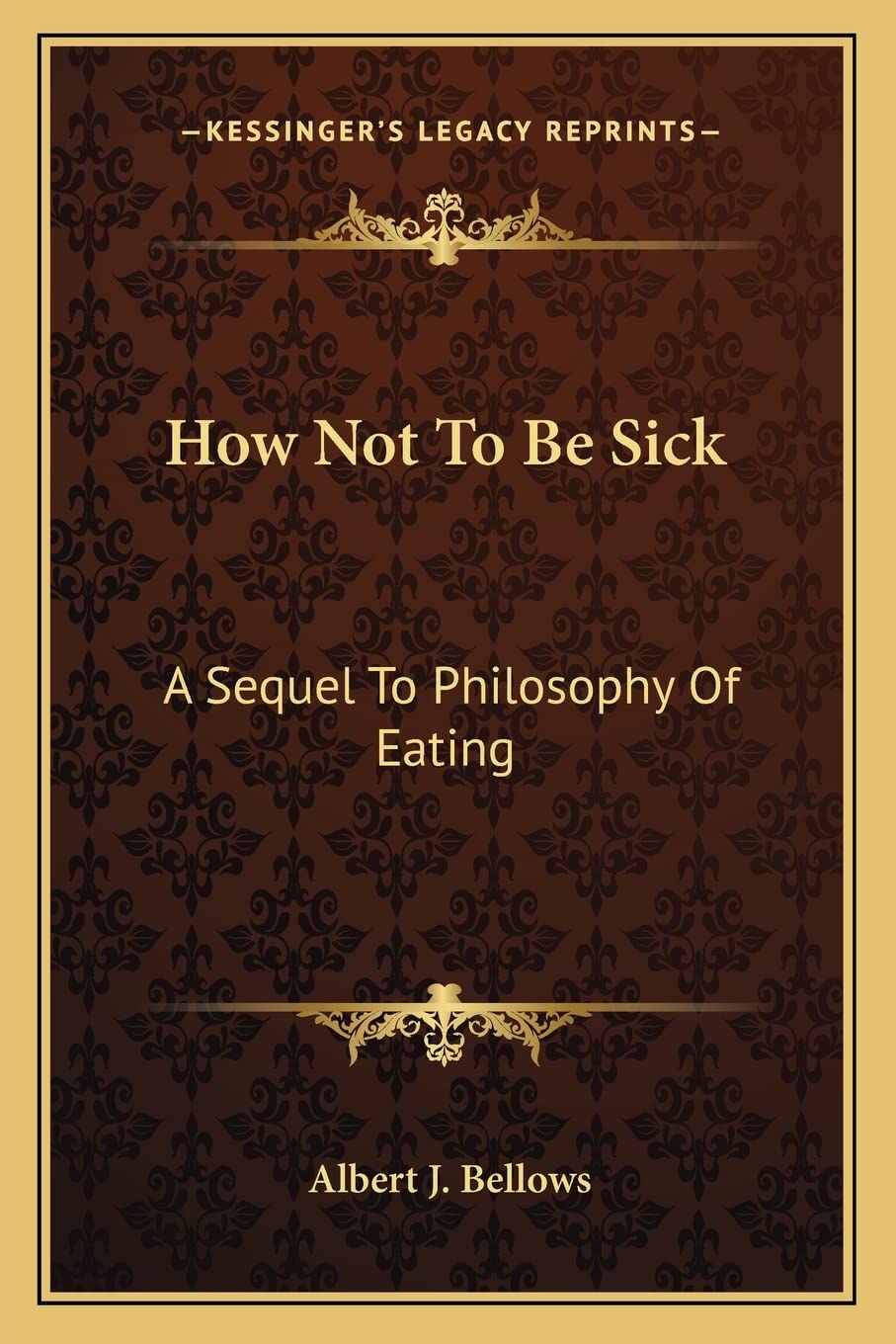 How Not To Be Sick: A Sequel To Philosophy Of Eating Medicine