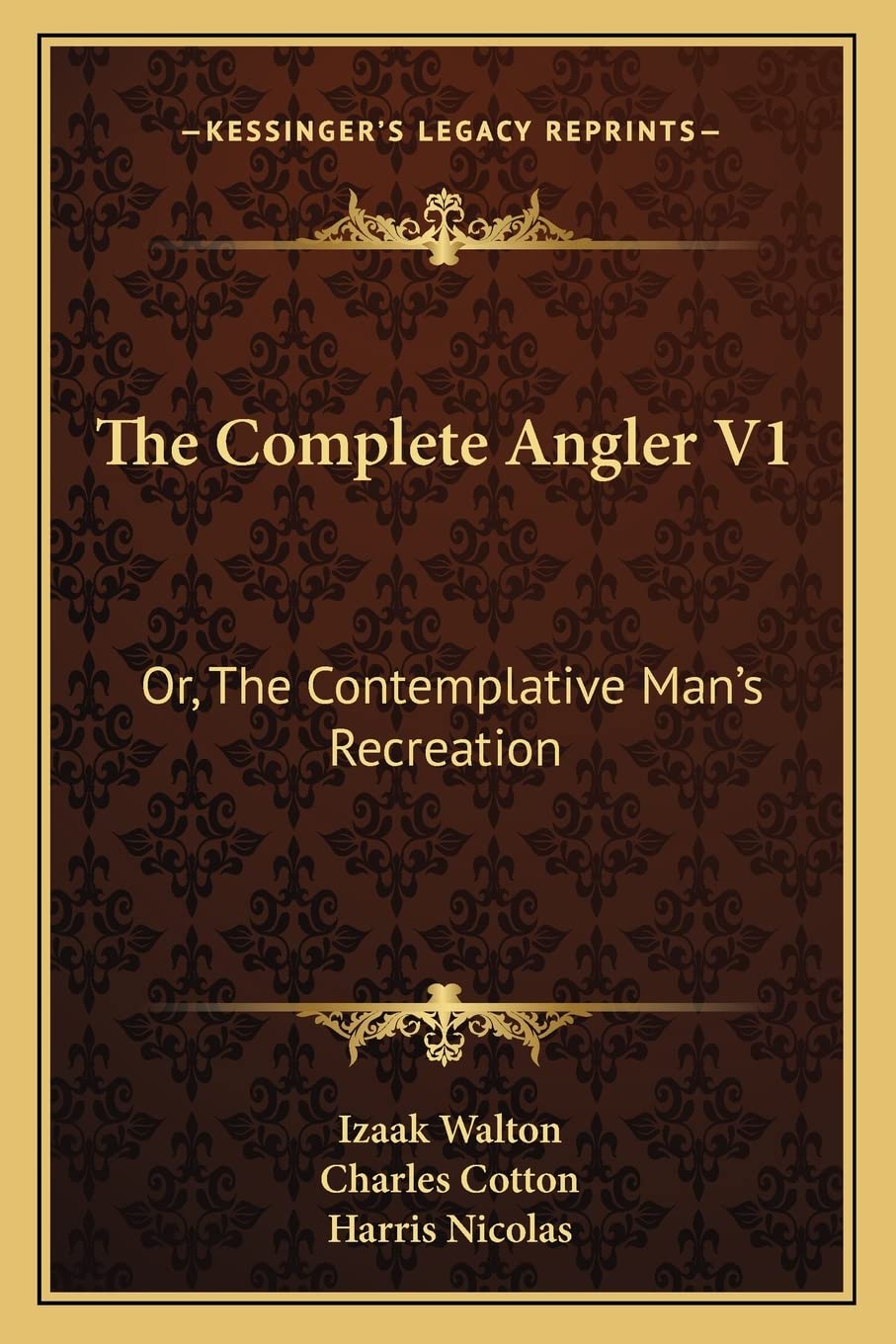 The Complete Angler V1: Or, The Contemplative Man's Recreation: Being A Discourse Of Rivers, Fish-Ponds, Fish And Fishing Contemporary literature