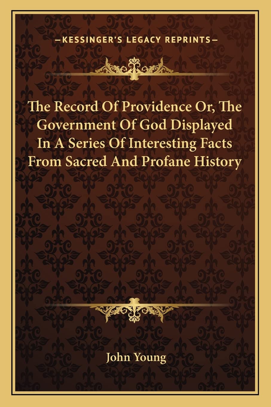 The Record Of Providence Or, The Government Of God Displayed In A Series Of Interesting Facts From Sacred And Profane History Philosophy